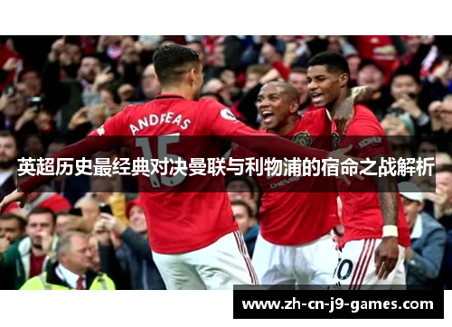 英超历史最经典对决曼联与利物浦的宿命之战解析
