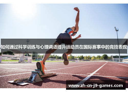 如何通过科学训练与心理调适提升运动员在国际赛事中的竞技表现