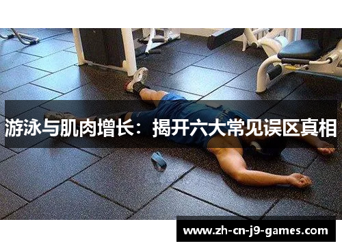 游泳与肌肉增长：揭开六大常见误区真相