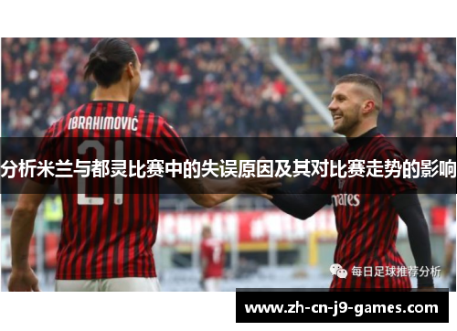 分析米兰与都灵比赛中的失误原因及其对比赛走势的影响