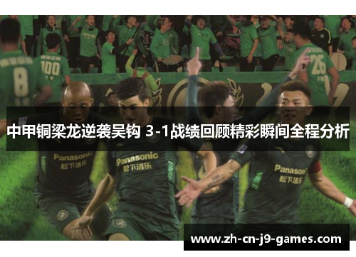 中甲铜梁龙逆袭吴钩 3-1战绩回顾精彩瞬间全程分析