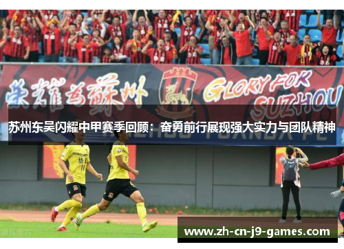 苏州东吴闪耀中甲赛季回顾：奋勇前行展现强大实力与团队精神