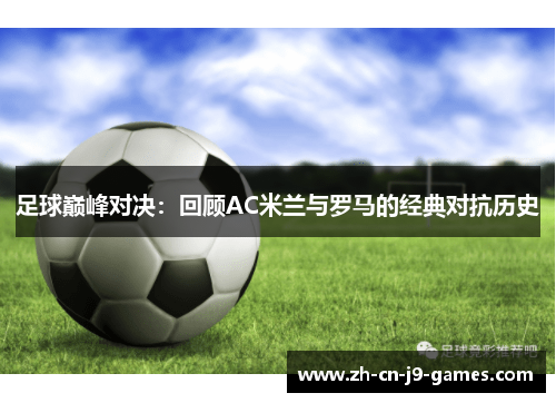 足球巅峰对决：回顾AC米兰与罗马的经典对抗历史