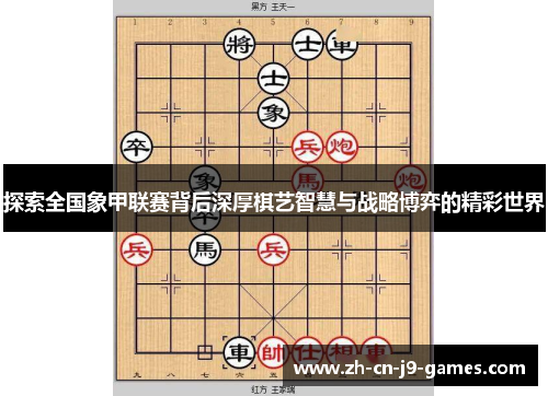 探索全国象甲联赛背后深厚棋艺智慧与战略博弈的精彩世界 探索全国象甲联赛背后深厚棋艺智慧与战略博弈的精彩世界