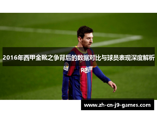 2016年西甲金靴之争背后的数据对比与球员表现深度解析 2016年西甲金靴之争背后的数据对比与球员表现深度解析