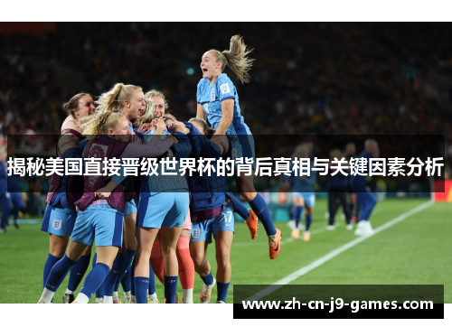 揭秘美国直接晋级世界杯的背后真相与关键因素分析