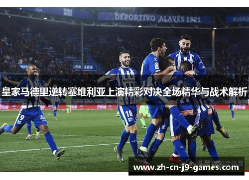 皇家马德里逆转塞维利亚上演精彩对决全场精华与战术解析 皇家马德里逆转塞维利亚上演精彩对决全场精华与战术解析