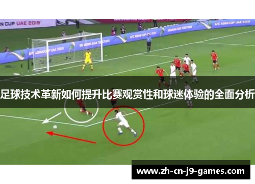 足球技术革新如何提升比赛观赏性和球迷体验的全面分析 足球技术革新如何提升比赛观赏性和球迷体验的全面分析