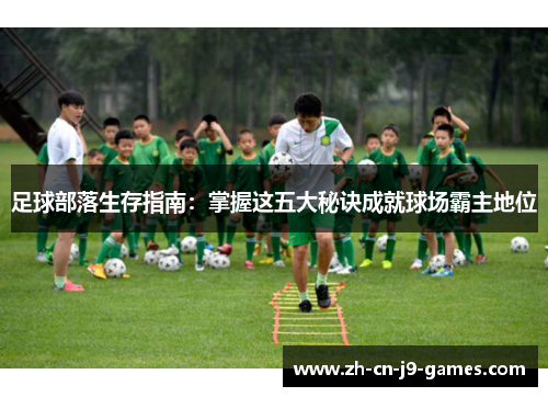足球部落生存指南：掌握这五大秘诀成就球场霸主地位