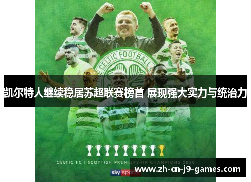 凯尔特人继续稳居苏超联赛榜首 展现强大实力与统治力