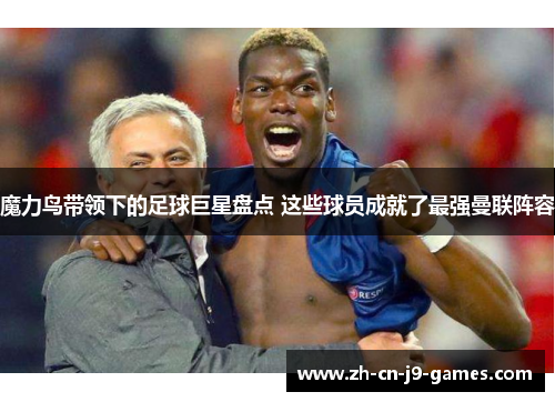魔力鸟带领下的足球巨星盘点 这些球员成就了最强曼联阵容